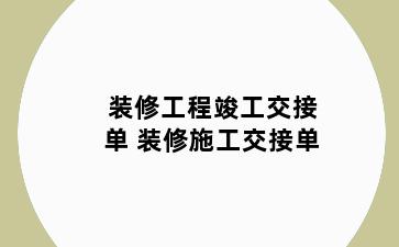 装修工程竣工交接单 装修施工交接单